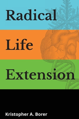 Cover Image for Radical Life Extension: Technological Strategies to Defeat Aging -- Kristopher a. Borer, Paperback