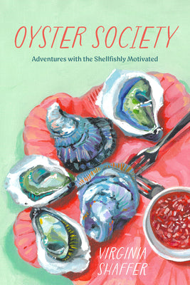 Cover Image for Oyster Society: Adventures with the Shellfishly Motivated -- Virginia Shaffer, Hardcover