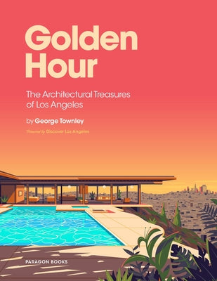 Cover Image for Golden Hour: The Architectural Treasures of Los Angeles -- George Townley, Hardcover