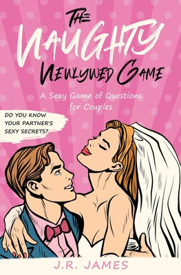 Cover Image for The Naughty Newlywed Game: A Sexy Game of Questions for Couples -- J. R. James, Paperback