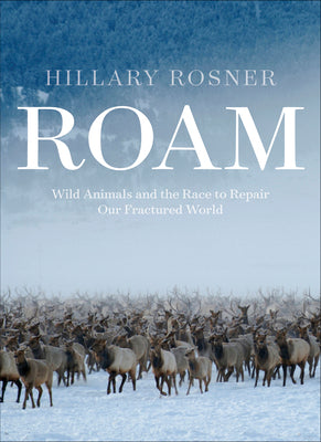 Cover Image for Roam: Wild Animals and the Race to Repair Our Fractured World -- Hillary Rosner, Hardcover