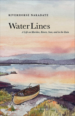 Cover Image for Water Lines: A Life on Marshes, Rivers, Seas and in the Rain -- Riverhorse Nakadate, Hardcover