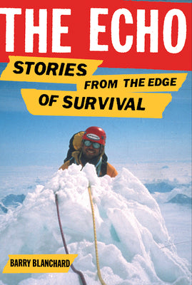 Cover Image for The Echo: Stories from the Edge of Survival -- Barry Blanchard, Hardcover
