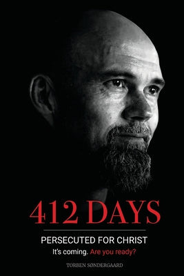 Cover Image for 412 Days: PERSECUTED FOR CHRIST It's coming. Are you ready? - A Journey of Hope, Freedom, and Revival -- Torben Søndergaard, Paperback