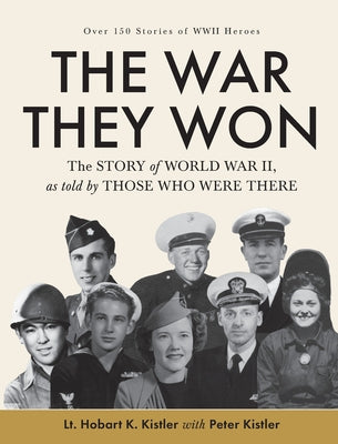 Cover Image for The War They Won: The Story of World War II, as told by Those Who Were There -- Lt Hobart K. Kistler, Hardcover