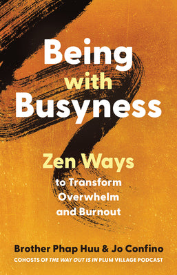 Cover Image for Being with Busyness: Zen Ways to Transform Overwhelm and Burnout -- Brother Phap Huu, Paperback