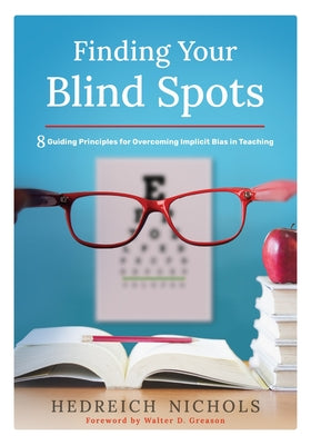 Cover Image for Finding Your Blind Spots: Eight Guiding Principles for Overcoming Implicit Bias in Teaching -- Hedreich Nichols, Paperback