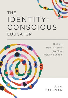 Cover Image for Identity-Conscious Educator: Building Habits and Skills for a More Inclusive School -- Liza A. Talusan, Paperback