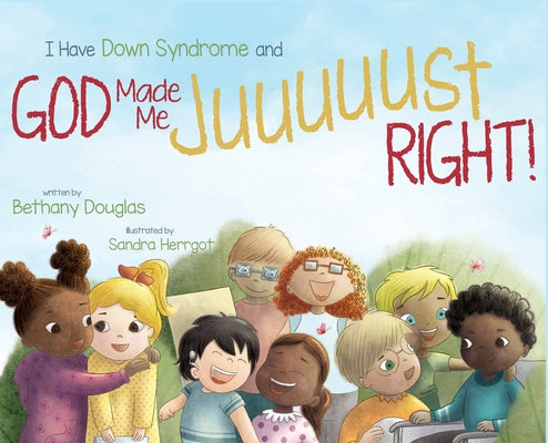 Cover Image for I Have Down Syndrome and God Made Me JUUUUUST Right! -- Bethany Douglas, Hardcover