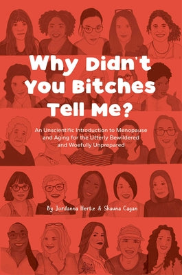 Cover Image for Why Didn't You Bitches Tell Me?: An Unscientific Introduction to Menopause and Aging for the Utterly Bewildered and Woefully Unprepared -- Jordanna Hertz, Paperback