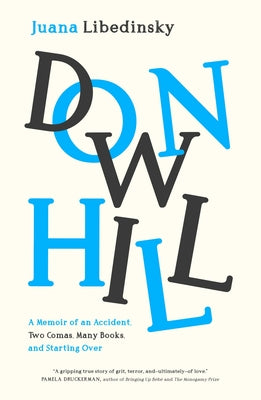 Cover Image for Downhill: A Memoir of an Accident, Two Comas, Many Books, and Starting Over -- Juana Libedinsky, Paperback
