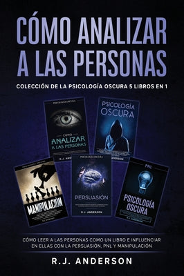 Cover Image for Cómo analizar a las Personas: Colección de la Psicología Oscura 5 libros en 1 - Cómo leer a las personas como un libro e influenciar en ellas con la P -- R. J. Anderson, Hardcover