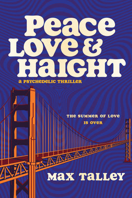 Cover Image for Peace, Love and Haight: A Psychedelic Thriller -- Max Talley, Paperback