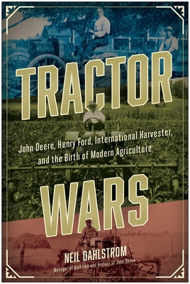 Cover Image for Tractor Wars: John Deere, Henry Ford, International Harvester, and the Birth of Modern Agriculture -- Neil Dahlstrom, Hardcover