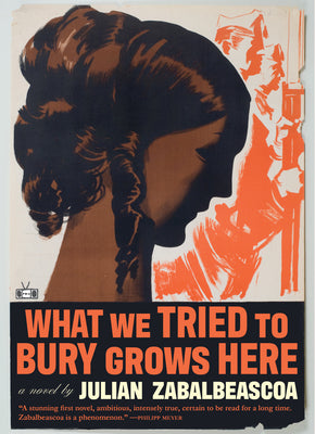 Cover Image for What We Tried to Bury Grows Here -- Julian Zabalbeascoa, Hardcover