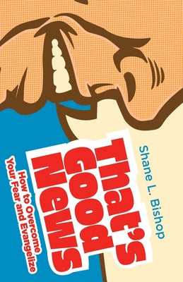 Cover Image for That's Good News: How to Overcome Your Fear and Evangelize -- Shane L Bishop, Paperback