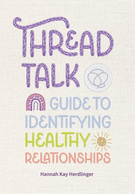 Cover Image for Thread Talk: Guide to Identifying Healthy Relationships -- Hannah Kay Herdlinger, Paperback
