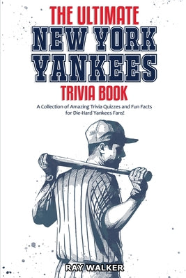 Cover Image for The Ultimate New York Yankees Trivia Book: A Collection of Amazing Trivia Quizzes and Fun Facts for Die-Hard Yankees Fans! -- Ray Walker, Paperback