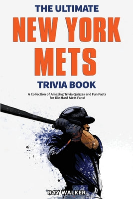 Cover Image for The Ultimate New York Mets Trivia Book: A Collection of Amazing Trivia Quizzes and Fun Facts for Die-Hard Mets Fans! -- Ray Walker, Paperback