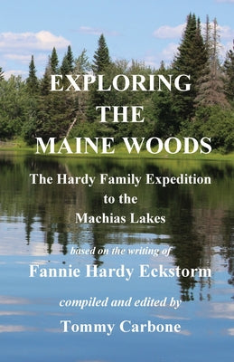 Cover Image for Exploring the Maine Woods - The Hardy Family Expedition to the Machias Lakes -- Fannie Hardy Eckstorm, Paperback