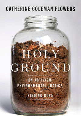 Cover Image for Holy Ground: On Activism, Environmental Justice, and Finding Hope -- Catherine Coleman Flowers, Hardcover