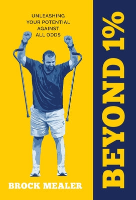 Cover Image for Beyond 1%: Unleashing Your Potential Against All Odds -- Brock Mealer, Hardcover