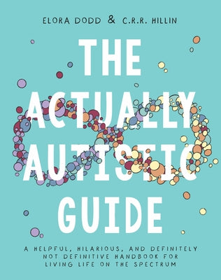 Cover Image for The Actually Autistic Guide: A Helpful, Hilarious, and Definitely Not Definitive Handbook for Living Life on the Spectrum -- Elora Dodd, Paperback