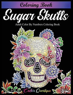 Cover Image for Sugar Skulls Coloring Book - Adult Color by Numbers Coloring Book -- Color Questopia, Paperback