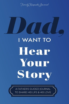 Dad, I Want to Hear Your Story: A Father's Guided Journal To Share His Life & His Love -- Jeffrey Mason, Paperback