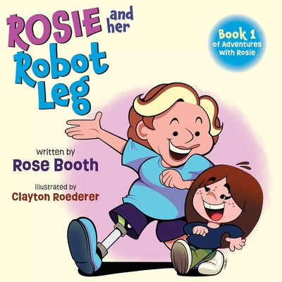 Cover Image for Rosie and Her Robot Leg: Book 1 of Adventures with Rosie -- Rose Booth, Paperback