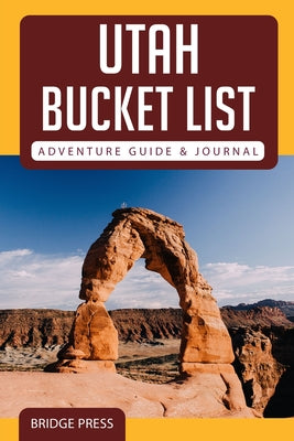 &#65279;&#65279;Utah Bucket List Adventure Guide & Journal -- Bridge Press, Paperback