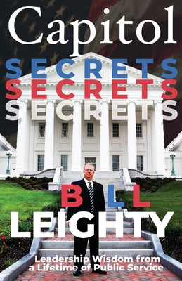 Cover Image for Capitol Secrets: Leadership Wisdom from a Lifetime of Public Service -- Bill Leighty, Paperback