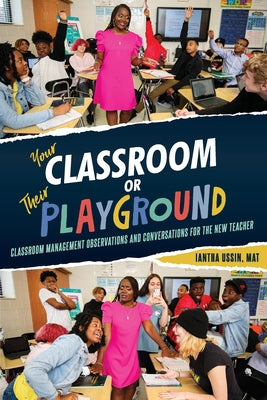 Cover Image for Your Classroom or Their Playground: Classroom Management Observations and Conversations for the New Teacher -- Iantha Ussin, Paperback