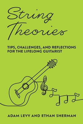 Cover Image for String Theories: Tips, Challenges, and Reflections for the Lifelong Guitarist -- Adam Levy, Paperback