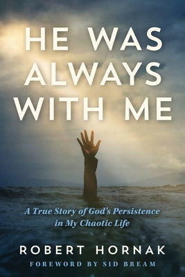 Cover Image for He Was Always with Me: A True Story of God's Persistence in My Chaotic Life -- Robert Hornak, Paperback