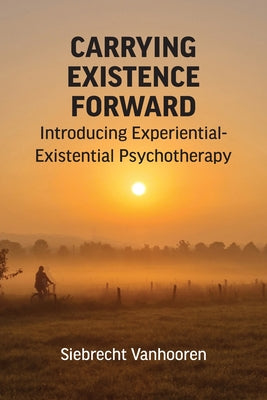 Cover Image for Carrying Existence Forward: Introducing Experiential-Existential Psychotherapy -- Siebrecht Vanhooren, Paperback