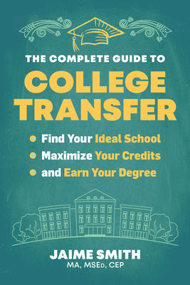 Cover Image for The Complete Guide to College Transfer: Find Your Ideal School, Maximize Your Credits, and Earn Your Degree -- Jaime Smith, Paperback