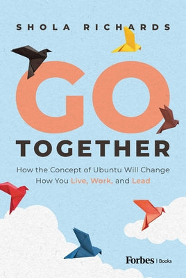 Cover Image for Go Together: How the Concept of Ubuntu Will Change How We Work, Live and Lead -- Shola Richards, Hardcover