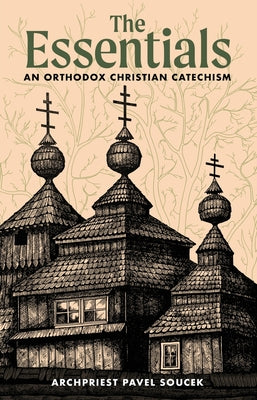 Cover Image for The Essentials: An Orthodox Christian Catechism -- Archpriest Pavel Soucek, Paperback