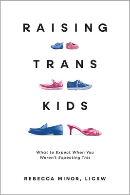 Cover Image for Raising Trans Kids: What to Expect When You Weren't Expecting This -- Rebecca Minor, Paperback
