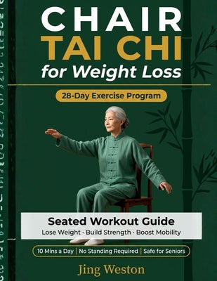 Cover Image for Chair Tai Chi for Weight Loss: A Seated Workout Guide for Seniors to Lose Weight, Build Strength, and Boost Mobility - Safe 28-Day Exercise Program, 1 -- Jing Weston, Paperback