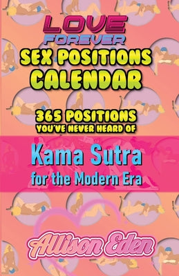Cover Image for Love Forever Sex Position a Day Calendar: 365 Sex Positions You've Never Tried, Kama Sutra for The Modern Era -- Allison Eden, Paperback