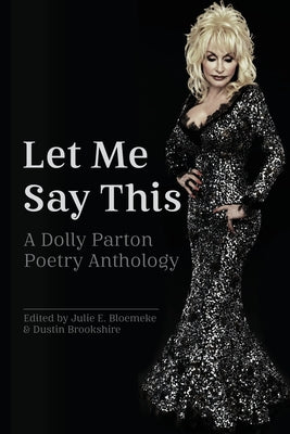 Cover Image for Let Me Say This: A Dolly Parton Poetry Anthology -- Julie E. Bloemeke, Paperback