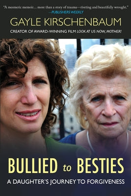 Cover Image for Bullied to Besties: A Daughter's Journey To Forgiveness -- Gayle Kirschenbaum, Paperback