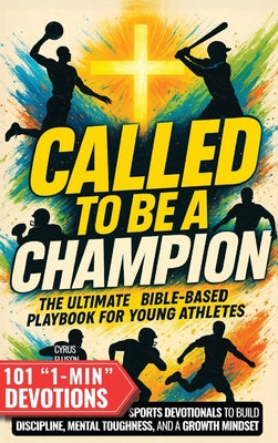 Cover Image for Called to Be a Champion: The Ultimate Bible-Based Playbook for Young Athletes. 101 One-Minute Christian Sports Devotionals to Build Discipline, Mental -- Cyrus Ellison, Hardcover