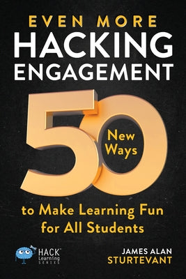 Cover Image for Even More Hacking Engagement: 50 New Ways to Make Learning Fun for All Students -- James Alan Sturtevant, Paperback