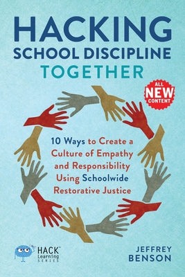Cover Image for Hacking School Discipline Together: 10 Ways to Create a Culture of Empathy and Responsibility Using Schoolwide Restorative Justice -- Jeffrey Benson, Paperback