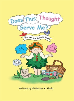 Cover Image for Does This Thought Serve Me? The key to a happier life! -- Catherine a. Haala, Hardcover
