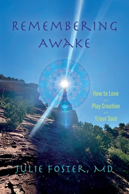 Cover Image for Remembering Awake: How to Love and Play Creation with Y/our Soul -- Julie Foster, Paperback