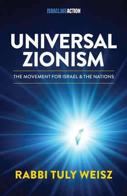 Cover Image for Universal Zionism: The Movement Powering Today's Jewish-Christian Alliance -- Rabbi Tuly Weisz, Paperback